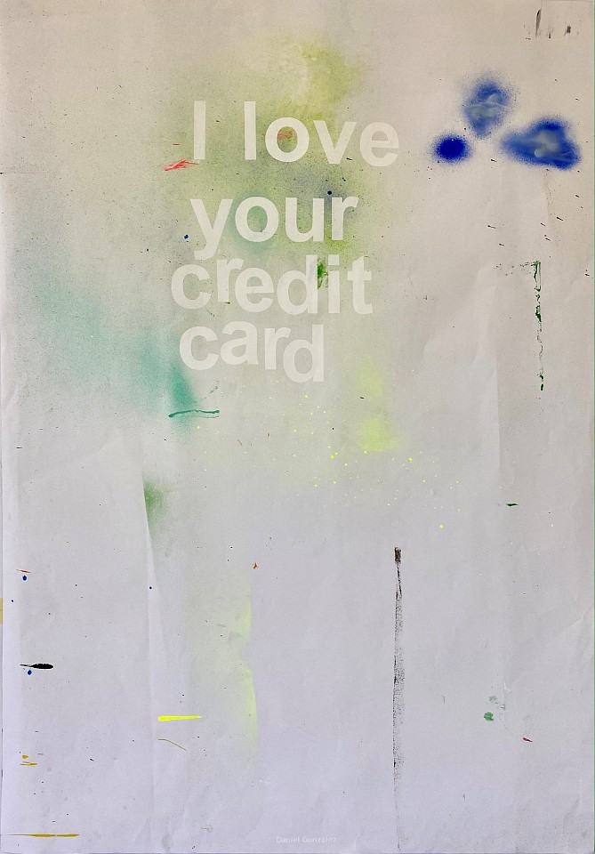 DANIEL GONZALEZ, Poster Paintings, I love your credit card, 2021
silkscreen printing and decanted acrylic paint on paper, 27 1/2 x 39 1/4 in. (70 x 100 cm)
GD-0078